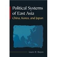 Political Systems of East Asia: China, Korea, and Japan by Hayes,Louis D, 9780765617866