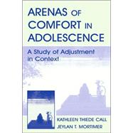 Arenas of Comfort in Adolescence : A Study of Adjustment in Comfort by Mortimer, Jeylan T.; Call, Kathleen T., 9780805827866