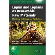 Lignin and Lignans as Renewable Raw Materials Chemistry, Technology and Applications by Calvo-Flores, Francisco G.; Dobado, José A.; Isac-Garca, Joaqun; Martn-Martnez, Francisco J., 9781118597866