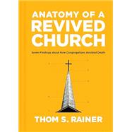 Anatomy of a Revived Church : Seven Findings about How Congregations Avoided Death by Thom S. Rainer, 9781496477866
