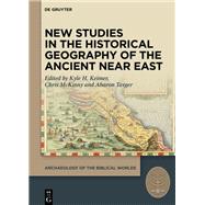 New Studies in the Historical Geography of the Ancient Near East by Kyle H. Keimer, Chris McKinny, Aharon Tavger, 9783111677866