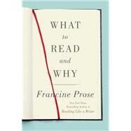 What to Read and Why by Prose, Francine, 9780062397867