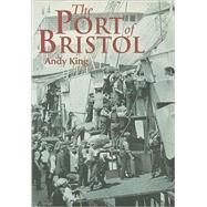 The Port of Bristol by King, Andy, 9780752427867