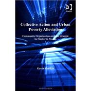Collective Action and Urban Poverty Alleviation: Community Organizations and the Struggle for Shelter in Manila by Shatkin,Gavin, 9780754647867