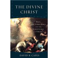 The Divine Christ by Capes, David B., 9780801097867