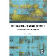 The Gambia-Senegal Border: Issues in Regional Integration by Khan; Mariama, 9781138387867
