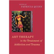Art Therapy in the Treatment of Addiction and Trauma by Quinn, Patricia, 9781785927867