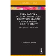 Assimilation v. Integration in Music Education by Christopher Jenkins, 9781032107868