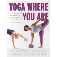 Yoga Where You Are Customize Your Practice for Your Body and Your Life by Bondy, Dianne; Heagberg Rebar, Kat; Baker, Jes, 9781611807868