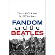 Fandom and the Beatles The Act You've Known for All These Years by Womack, Kenneth; O'Toole, Kit, 9780190917869