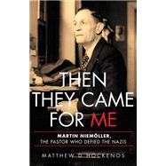 Then They Came for Me Martin Niemller, the Pastor Who Defied the Nazis by Hockenos, Matthew D, 9780465097869