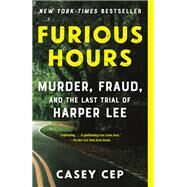 Furious Hours Murder, Fraud, and the Last Trial of Harper Lee by CEP, CASEY, 9781101947869