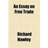 An Essay on Free Trade by Hawley, Richard, 9781154587869