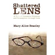 Shattered Lens: A Tale of Domestic Violence and Redemption Through Love by Beasley, Mary Alice, 9781452027869