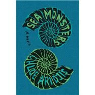 Sea Monsters A Novel by Aridjis, Chloe, 9781936787869