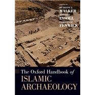 The Oxford Handbook of Islamic Archaeology by Walker, Bethany; Insoll, Timothy; Fenwick, Corisande, 9780199987870