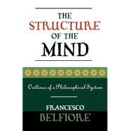 The Structure of the Mind Outlines of a Philosophical System by Belfiore, Francesco, 9780761827870