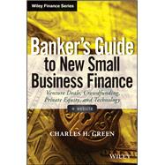 Banker's Guide to New Small Business Finance, + Website Venture Deals, Crowdfunding, Private Equity, and Technology by Green, Charles H., 9781118837870