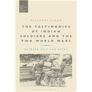 The Testimonies of Indian Soldiers and the Two World Wars Between Self and Sepoy by Singh, Gajendra; McVeigh, Stephen, 9781474247870