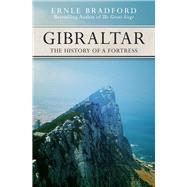 Gibraltar The History of a Fortress by Bradford, Ernle, 9781497637870