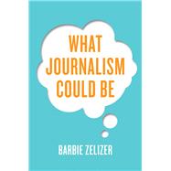 What Journalism Could Be by Zelizer, Barbie, 9781509507870