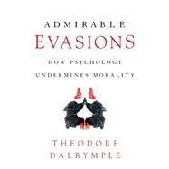 Admirable Evasions by Dalrymple, Theodore, 9781594037870