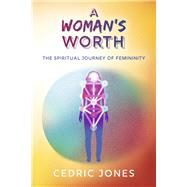 A Woman's Worth The Spiritual Journey of Femininity by Jones, Cedric, 9781667847870