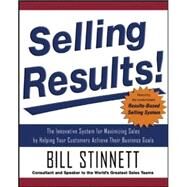 Selling Results!: The Innovative System for Maximizing Sales by Helping Your Customers Achieve Their Business Goals by Stinnett, Bill, 9780071477871