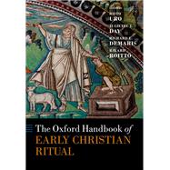 The Oxford Handbook of Early Christian Ritual by Uro, Risto; Day, Juliette J.; DeMaris, Richard E.; Roitto, Rikard, 9780198747871
