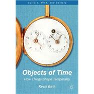 Objects of Time How Things Shape Temporality by Birth, Kevin K., 9781137017871
