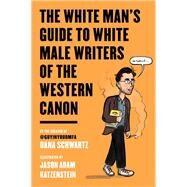 The White Man's Guide to White Male Writers of the Western Canon by Schwartz, Dana; Katzenstein, Jason Adam, 9780062867872