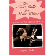 You Never Call! You Never Write! A History of the Jewish Mother by Antler, Joyce, 9780195147872