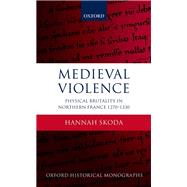 Medieval Violence Physical Brutality in Northern France, 1270-1330 by Skoda, Hannah, 9780198737872