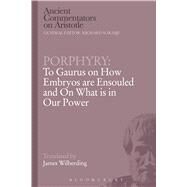 Porphyry: To Gaurus on How Embryos are Ensouled and On What is in Our Power by Porphyry; Wilberding, James, 9781472557872