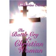 The Battle Cry of a Christian Woman by Olson, Catherine, 9781499077872