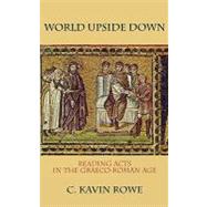 World Upside Down Reading Acts in the Graeco-Roman Age by Rowe, C. Kavin, 9780195377873