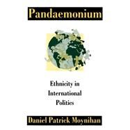 Pandaemonium Ethnicity in International Politics by Moynihan, Daniel Patrick; Roberts, Adam, 9780198277873