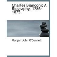 Charles Bianconi : A Biography, 1786-1875 by O'connell, Morgan John, 9780554507873