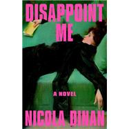 Disappoint Me A Novel by Dinan, Nicola, 9780593977873