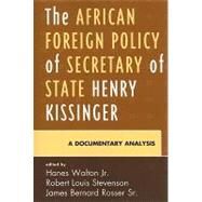 The African Foreign Policy of Secretary of State Henry Kissinger A Documentary Analysis by Walton, Hanes, Jr.; Stevenson, Robert Louis; Rosser, James Bernard, Sr.; Stevenson, Robert L.; Tillery, Alvin B., Jr.; Walton, Hanes, Jr., 9780739117873