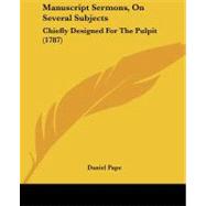 Manuscript Sermons, on Several Subjects : Chiefly Designed for the Pulpit (1787) by Pape, Daniel, 9781104187873