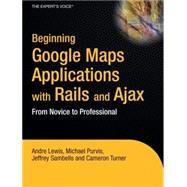 Beginning Google Maps Applications With Rails And Ajax: From Novice to Professional by Lewis, Andre, 9781590597873