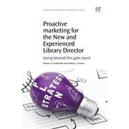 Proactive Marketing for the New and Experienced Library Director: Going Beyond the Gate Count by Goldsmith, Melissa U.d.; Fonseca, Anthony J., 9781843347873