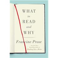 What to Read and Why by Prose, Francine, 9780062397874