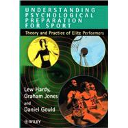 Understanding Psychological Preparation for Sport Theory and Practice of Elite Performers by Hardy, Lew; Jones, Graham; Gould, Daniel, 9780471957874