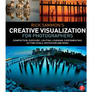Rick Sammons Creative Visualization for Photographers: Composition, exposure, lighting, learning, experimenting, setting goals, motivation and more by Sammon,Rick, 9781138457874