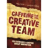 Caffeine for the Creative Team: 200 Exercises to Inspire Group Innovation by Murnaw, Stefan; Oldfield, Wendy Lee, 9781440307874