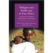 Religion and Health Care in East Africa by Lloyd, Robert B.; Haussman, Melissa; James, Patrick, 9781447337874
