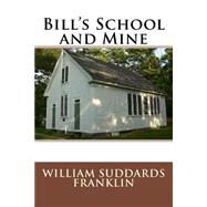 Bill's School and Mine by Franklin, William Suddards, 9781508647874