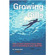 Growing Gills: How to Find Creative Focus When Youre Drowning in Your Daily Life by Jessica Abel, 9781521277874